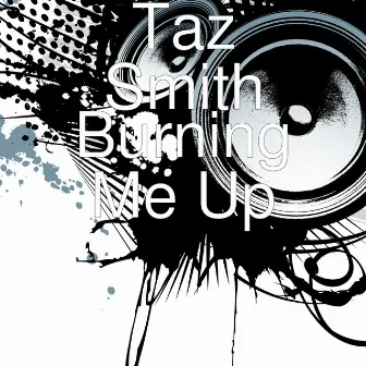 Burning Me Up by Taz Smith