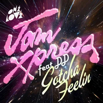 Gotcha Feelin' by Jam Xpress