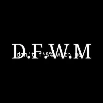 D.F.W.M (Don't F*&% With Me) by Rahm Kely