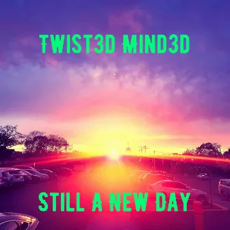 Still A New Day by Twist3d Mind3d