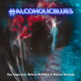 #ALCOHOLICBLUES by Ray Angry