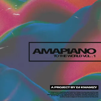 Amapiano to the World, Vol. 1 by Kwamzy