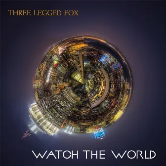 Watch the World by Three Legged Fox