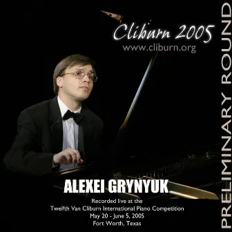 2005 Van Cliburn International Piano Competition Preliminary Round by Alexei Grynyuk