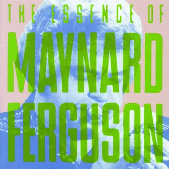 The Essence Of Maynard Ferguson by Maynard Ferguson