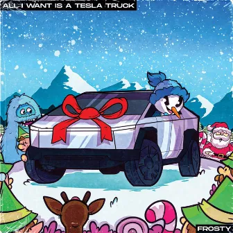 All I Want is a Tesla Truck by Frosty The Snow Bro