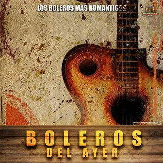 Los Boleros Mas Romanticos by Los Boleros Del Ayer