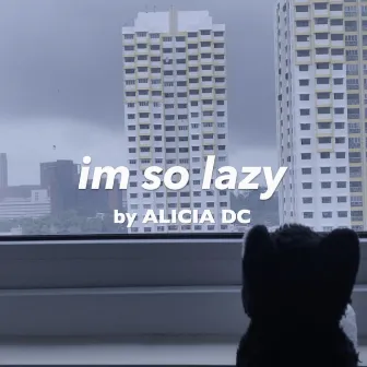 I'm so lazy by ALICIA DC