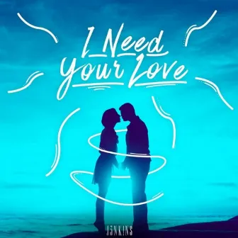 I Need Your Love by J3NK!NS