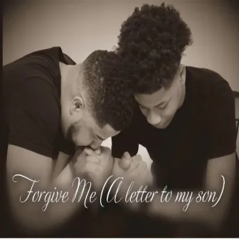 Forgive Me (A letter to my son) by Antonio McGaha