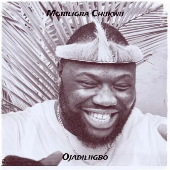 Mgbiligba Chukwu by Ojadiliigbo