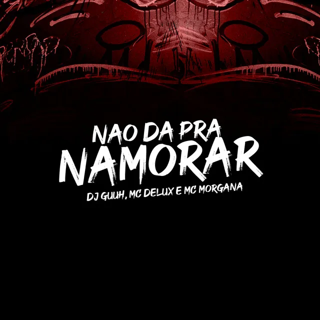 NÃO DA PRA NAMORAR