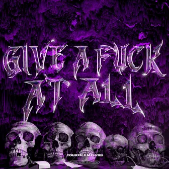 GIVE A FUCK AT ALL by MXLVRB