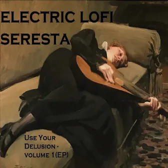 Use Your Delusion (Volume 1) by Electric Lo Fi Seresta