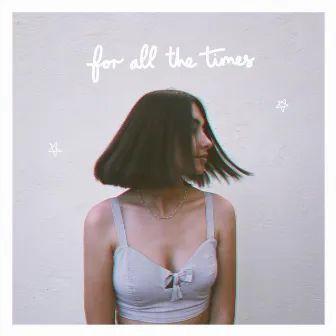 For All the Times by eydrey