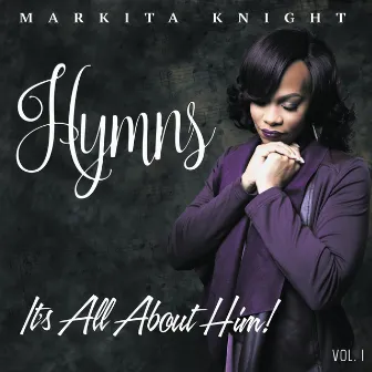 Hymns, It's All About Him! Vol.1 by Markita Knight