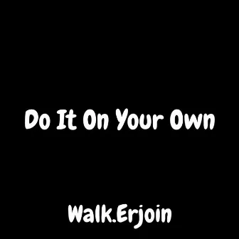 Do It On My Own by Walk.Erjoin