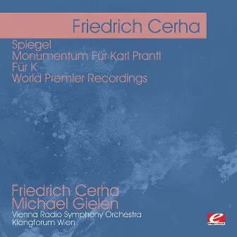 Cerha: Spiegel - Monumentum Für Karl Prantl - Für K - World Premier Recordings (Digitally Remastered) by Friedrich Cerha