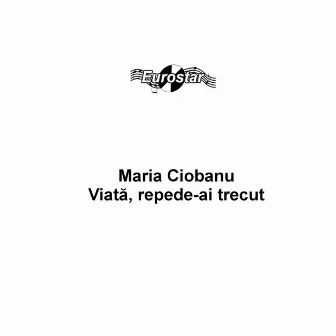 Viata repede-ai trecut by Maria Ciobanu