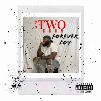 Gone Two Soon by Forever Foy