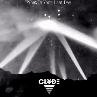 What Is Your Last Day by Clyde