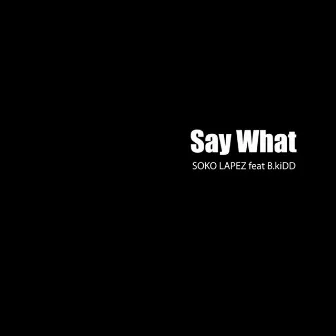 Say What by Soko Lapez