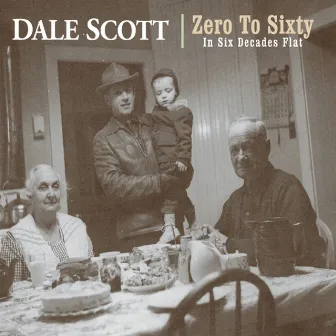 Zero to Sixty (In Six Decades Flat) by Dale Scott