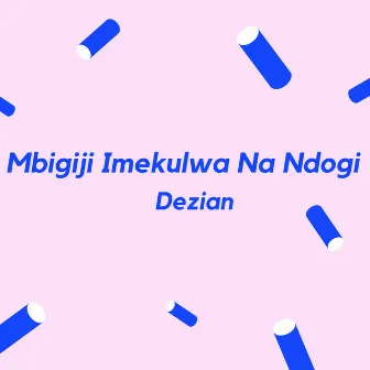 Mbigiji Imekulwa Na Ndogi by Dezian