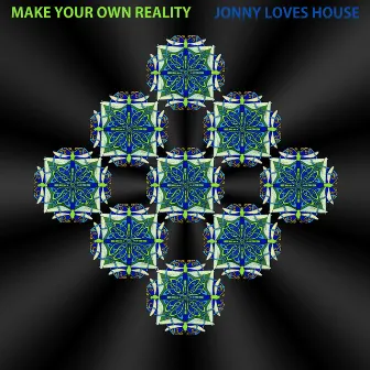 Make Your Own Reality by Jonny Loves House