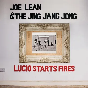 Lucio Starts Fires by Joe Lean & The Jing Jang Jong