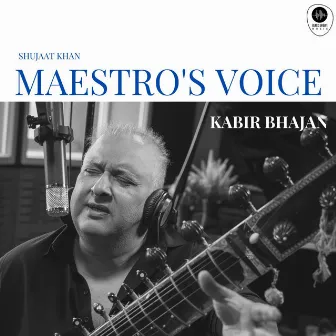 Maestro's Voice - Kabir Bhajan by Shujaat Khan