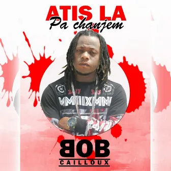 Atis la pa chanjem by Bob Cailloux