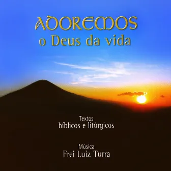 Adoremos o Deus da Vida by Frei Luiz Turra