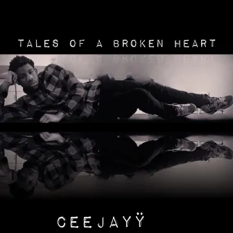 Tales Of A Broken Heart by CEEJAYŸ