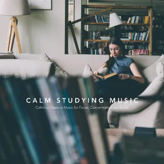 Calm Studying Music: Calming Classical Music for Focus, Concentration and Study by Chris Snelling