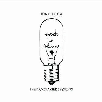 Made To Shine: The Kickstarter Sessions by Tony Lucca