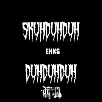 Skuhduhduh Duhduhduh by EHKS