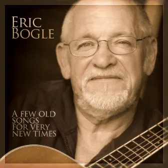 A Few Old Songs For Very New Times by Eric Bogle