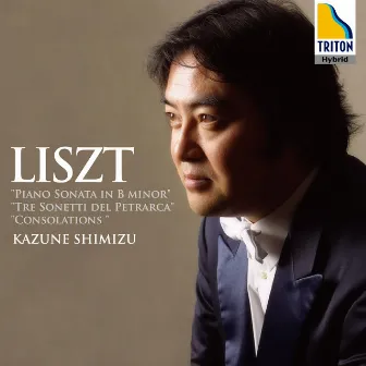 Liszt: Piano Sonata in B Minor, Sonetti del Petrarca, Consolations by Kazune Shimizu