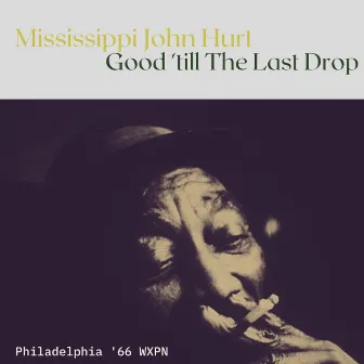 Good 'till The Last Drop (Live Philadelphia '66) by Mississippi John Hurt