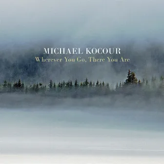 Wherever You Go, There You Are by Michael Kocour