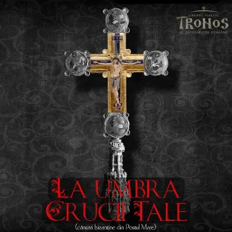 La umbra Crucii Tale by TRONOS - corul de psalți al Patriarhiei Române