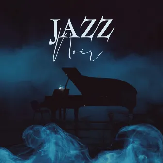 Jazz Noir – Feelings Of Mystery, Intrigue & Sensuality by 