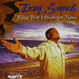 Bless The Wonderful Name by Troy Sneed