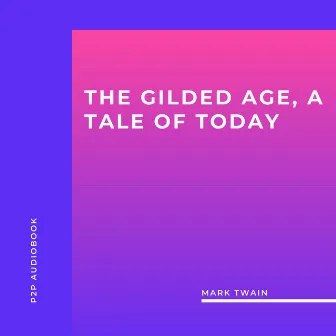 The Gilded Age, a Tale of Today (Unabridged) by Mark Twain