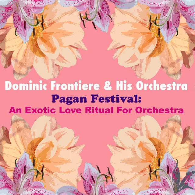 Pagan Festival: An Exotic Love Ritual For Orchestra