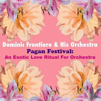 Pagan Festival: An Exotic Love Ritual For Orchestra by Dominic Frontiere & His Orchestra