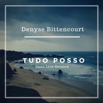 Tudo Posso: Luau Live Session by Denyse Bittencourt