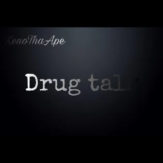 Drug Talk by KenoThaApe