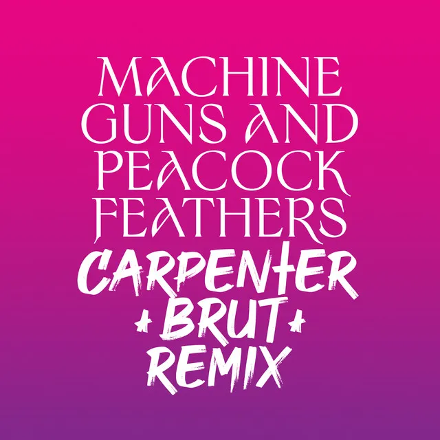 Machine Guns and Peacock Feathers - Carpenter Brut Remix